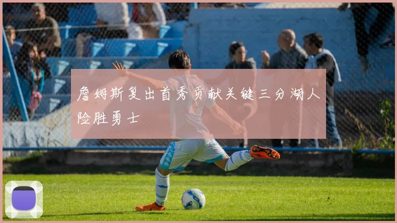 詹姆斯复出首秀贡献关键三分湖人险胜勇士
