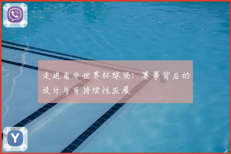 走进南非世界杯球场：赛事背后的设计与可持续性发展