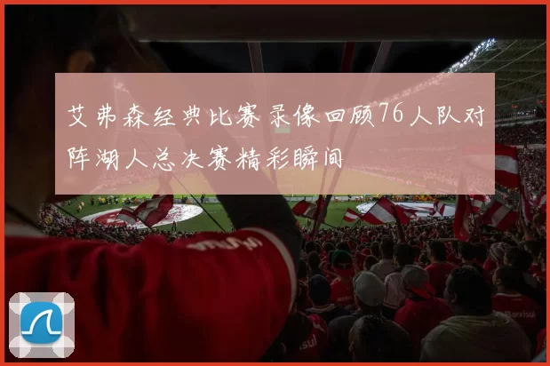 艾弗森经典比赛录像回顾76人队对阵湖人总决赛精彩瞬间