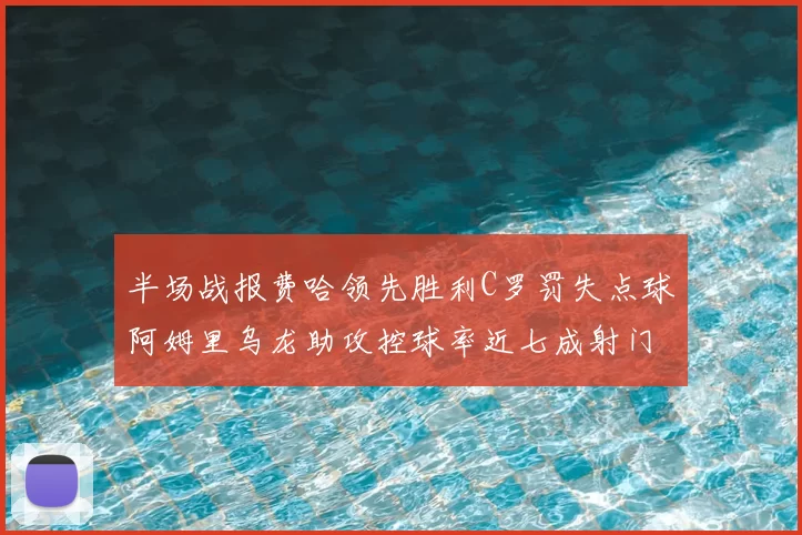 半场战报费哈领先胜利C罗罚失点球阿姆里乌龙助攻控球率近七成射门未果