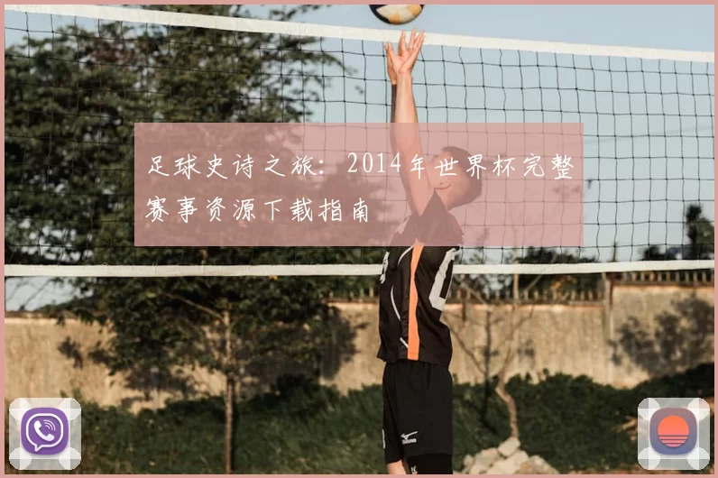 足球史诗之旅：2014年世界杯完整赛事资源下载指南