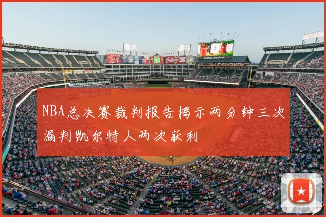 NBA总决赛裁判报告揭示两分钟三次漏判凯尔特人两次获利