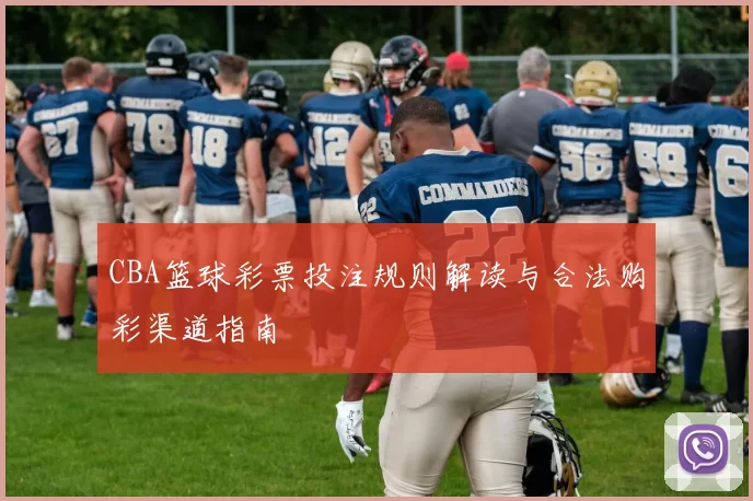 CBA篮球彩票投注规则解读与合法购彩渠道指南