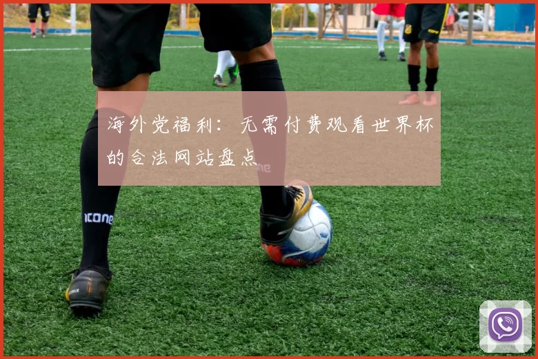 海外党福利:无需付费观看世界杯的合法网站盘点