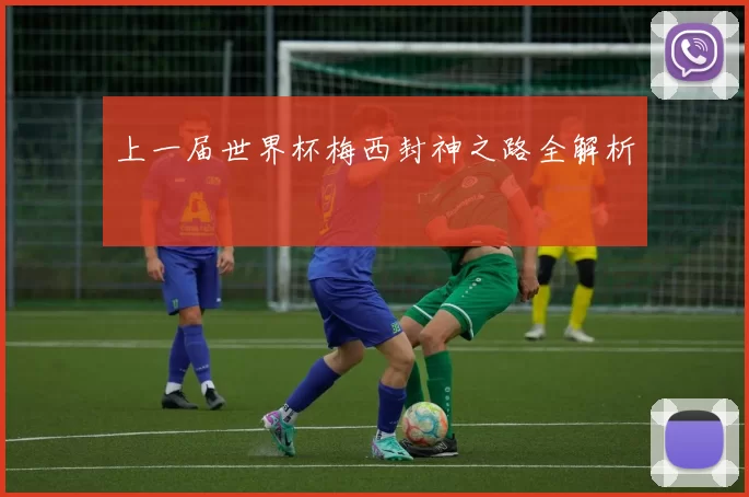 上一届世界杯梅西封神之路全解析