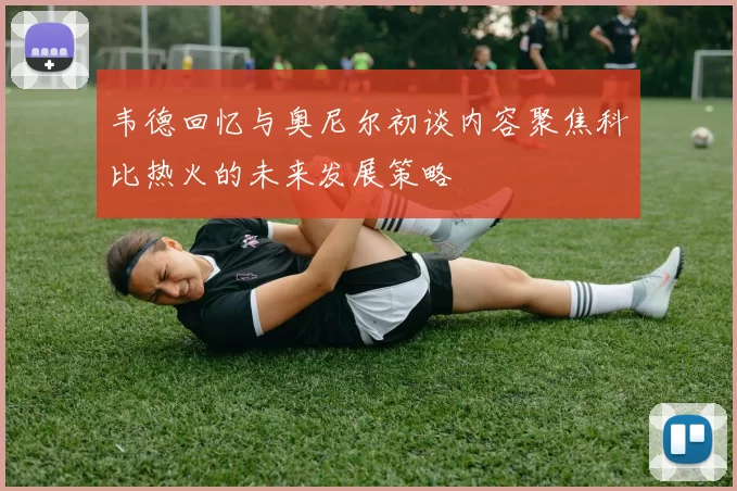 韦德回忆与奥尼尔初谈内容聚焦科比热火的未来发展策略
