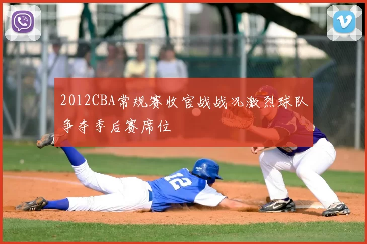 2012CBA常规赛收官战战况激烈球队争夺季后赛席位